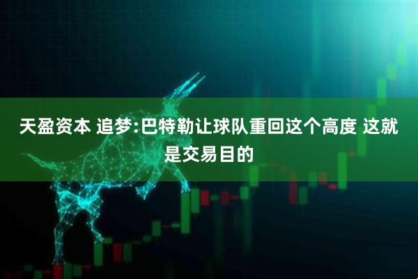 天盈资本 追梦:巴特勒让球队重回这个高度 这就是交易目的